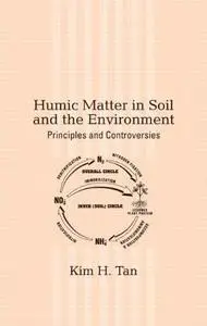 Humic Matter in Soil and the Environment: Principles and Controversies (Books in Soils, Plants, and the Environment)