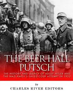The Beer Hall Putsch: The History and Legacy of Adolf Hitler and the Nazi Party’s Failed Coup Attempt in 1923