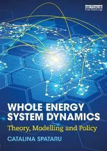 Whole Energy System Dynamics : Theory, Modelling and Policy