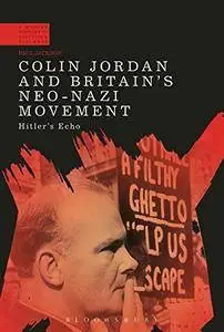 Colin Jordan and Britain's Neo-Nazi Movement (A Modern History of Politics and Violence)