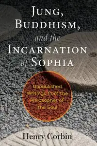 Jung, Buddhism, and the Incarnation of Sophia: Unpublished Writings from the Philosopher of the Soul