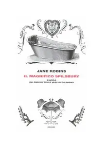 Jane Robins - Il Magnifico Spilsbury Ovvero Gli Omicidi delle Vasche da Bagno