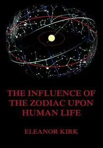 «The Influence Of The Zodiac Upon Human Life» by Eleanor Kirk