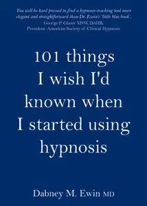 «101 Things I Wish I'd Known When I Started Using Hypnosis» by Dabney Ewin