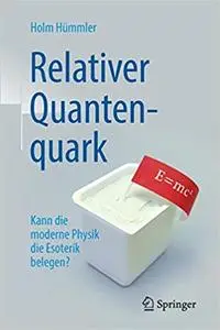 Relativer Quantenquark: Kann die moderne Physik die Esoterik belegen? Auflage: 2