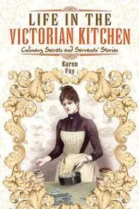 Life in the Victorian Kitchen: Culinary Secrets and Servants' Stories