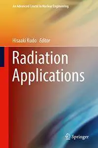 Radiation Applications (An Advanced Course in Nuclear Engineering) [Repost]