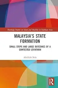Malaysia’s State Formation: Small Steps and Large Outcomes of a Contested Leviathan