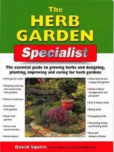 The Herb Garden Specialist: The Essential Guide to Growing Herbs and Designing, Planting, Improving and Caring for Herb Gardens