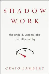 Shadow Work: The Unpaid, Unseen Jobs That Fill Your Day