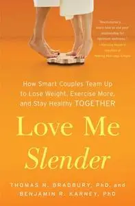 «Love Me Slender: How Smart Couples Team Up to Lose Weight, Exercise More, and Stay Healthy Together» by Thomas N. Bradb