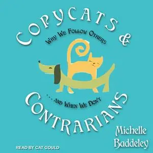 «Copycats and Contrarians: Why We Follow Others... and When We Don't» by Michelle Baddeley