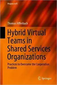 Hybrid Virtual Teams in Shared Services Organizations: Practices to Overcome the Cooperation Problem