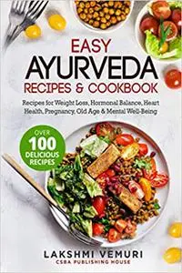 Easy Ayurveda Recipes & Cookbook: Recipes for Weight Loss, Hormonal Balance, Heart Health, Pregnancy