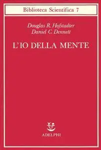 Douglas R. Hofstadter, Daniel C. Dennett, "L'io della mente: Fantasie e riflessioni sul sé e sull'anima"