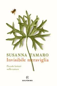 Susanna Tamaro - Invisibile meraviglia. Piccole lezioni sulla natura