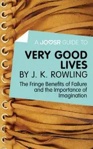 «A Joosr Guide to Very Good Lives by J. K. Rowling» by Joosr