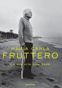 Maria Carla Fruttero - La mia vita con papà