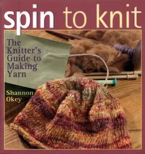 Shannon Okey, "Spin to Knit: The Knitter's Guide to Making Yarn"