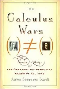 The Calculus Wars: Newton, Leibniz, and the Greatest Mathematical Clash of All Time