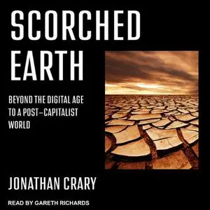 Scorched Earth: Beyond the Digital Age to a Post-Capitalist World [Audiobook]