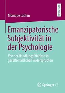 Emanzipatorische Subjektivität in der Psychologie: Von der Handlungsfähigkeit in gesellschaftlichen Widersprüchen