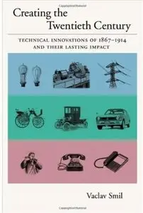Creating the Twentieth Century: Technical Innovations of 1867-1914 and Their Lasting Impact (Repost)