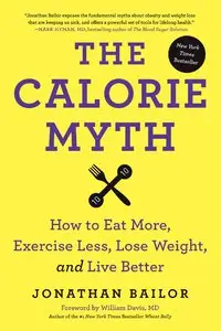 The Calorie Myth: How to Eat More, Exercise Less, Lose Weight, and Live Better (repost)