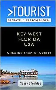 Greater Than a Tourist- Key West Florida USA: 50 Travel Tips from a Local (Greater Than a Tourist Florida)