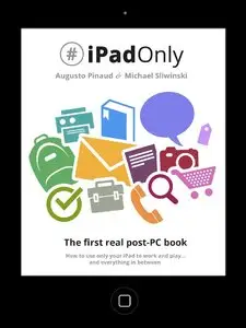 #iPadOnly. The first real post-PC Book: How to use your iPad to work and playand everything in between