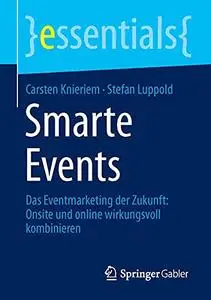 Smarte Events: Das Eventmarketing der Zukunft: Onsite und online wirkungsvoll kombinieren