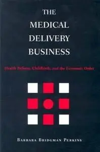 The Medical Delivery Business: Health Reform, Childbirth, and the Economic Order
