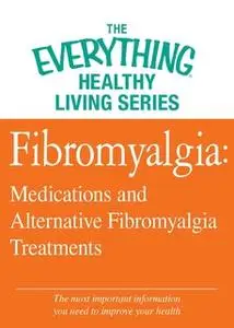 «Fibromyalgia: Medications and Alternative Fibromyalgia Treatments» by Adams Media