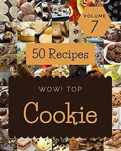 Wow! Top 50 Cookie Recipes Volume 7: The Highest Rated Cookie Cookbook You Should Read