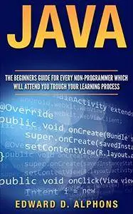 Java: The Beginners Guide for every non-programmer which will attend you trough your learning process