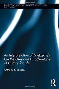 An Interpretation of Nietzsche's "On the Uses and Disadvantages of History for Life"