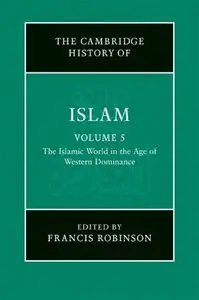 The New Cambridge History of Islam, Volume 5: The Islamic World in the Age of Western Dominance 