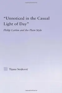 Unnoticed in the Casual Light of Day: Phillip Larkin and the Plain Style