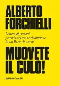 Alberto Forchielli - Muovete il culo! Lettera ai giovani perché facciano la rivoluzione in un Paese di vecchi