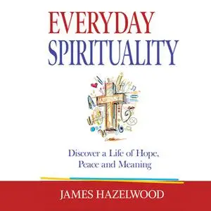 «Everyday Spirituality» by James Hazelwood