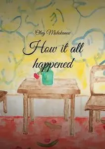 «How it all happened» by Oleg Molokanov
