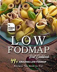 Low Fodmap Diet Cookbook: 49+ Amazing Low Fodmap Recipes You Need to Try!