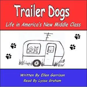 Trailer Dogs: Life in America's New Middle Class: The Trailer Dog Chronicles, Book 1 [Audiobook]