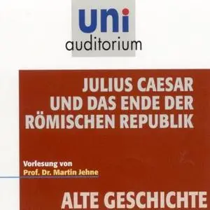 «Uni Auditorium - Alte Geschichte: Julius Caesar und das Ende der römischen Republik» by Martin Jehne