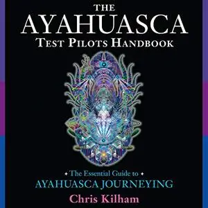 The Ayahuasca Test Pilots Handbook: The Essential Guide to Ayahuasca Journeying [Audiobook]