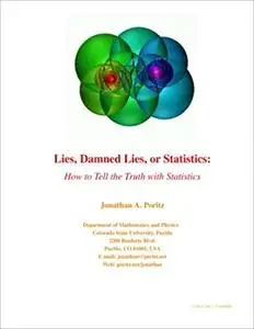 Lies, Damned Lies, or Statistics: How to Tell the Truth with Statistics by jonathan A. Poritz