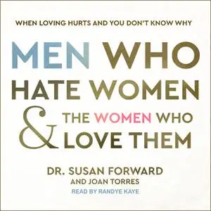 «Men Who Hate Women and the Women Who Love Them: When Loving Hurts and You Don’t Know Why» by Susan Forward,Joan Torres