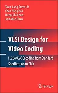 VLSI Design for Video Coding: H.264/AVC Encoding from Standard Specification to Chip