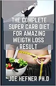 THE COMPLETE SUPER CARB DIET FOR AMAZING WEIGTH LOSS RESULT