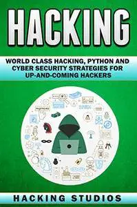 Hacking: World Class Hacking, Python and Cyber Security Strategies For Up-and-Coming Hackers